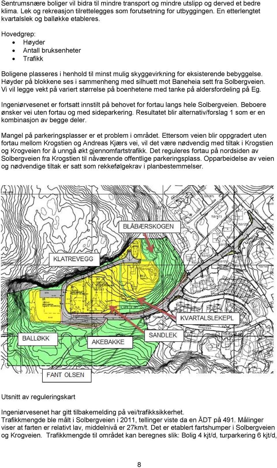 Høyder på blokkene ses i sammenheng med silhuett mot Baneheia sett fra Solbergveien. Vi vil legge vekt på variert størrelse på boenhetene med tanke på aldersfordeling på Eg.