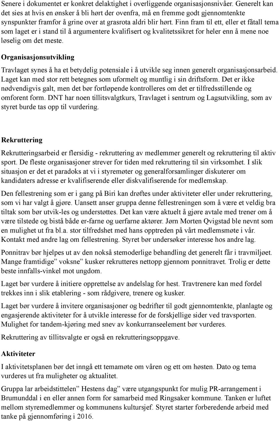 Finn fram til ett, eller et fåtall tema som laget er i stand til å argumentere kvalifisert og kvalitetssikret for heler enn å mene noe løselig om det meste.