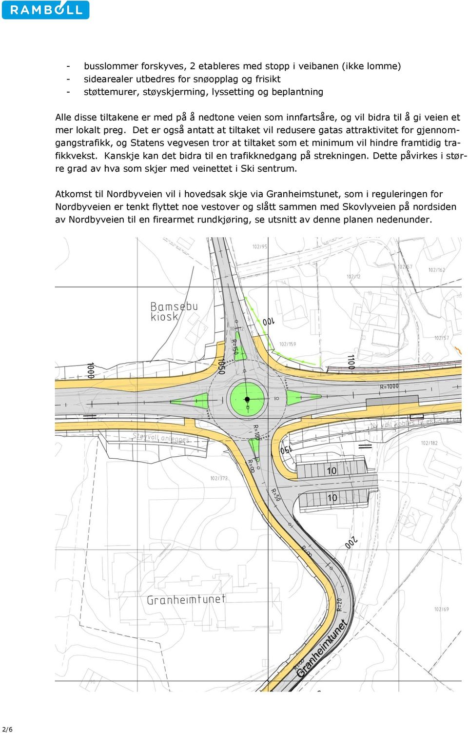 Det er også antatt at tiltaket vil redusere gatas attraktivitet for gjennomgangstrafikk, og Statens vegvesen tror at tiltaket som et minimum vil hindre framtidig trafikkvekst.