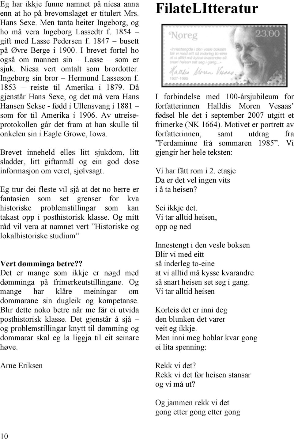 Då gjenstår Hans Sexe, og det må vera Hans Hansen Sekse - fødd i Ullensvang i 1881 som for til Amerika i 1906. Av utreiseprotokollen går det fram at han skulle til onkelen sin i Eagle Growe, Iowa.