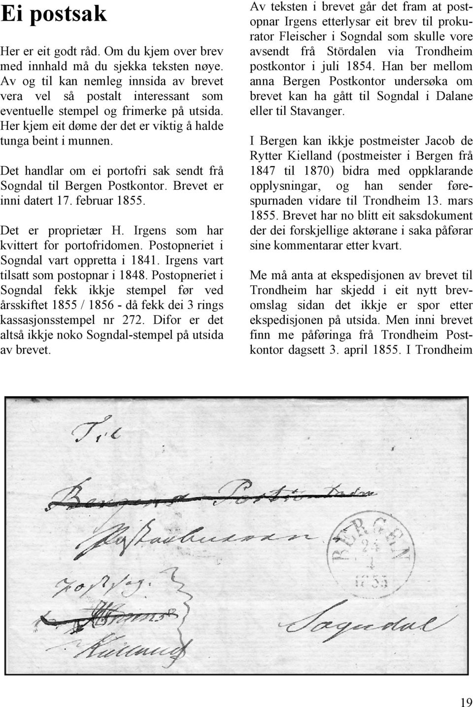 Det handlar om ei portofri sak sendt frå Sogndal til Bergen Postkontor. Brevet er inni datert 17. februar 1855. Det er proprietær H. Irgens som har kvittert for portofridomen.