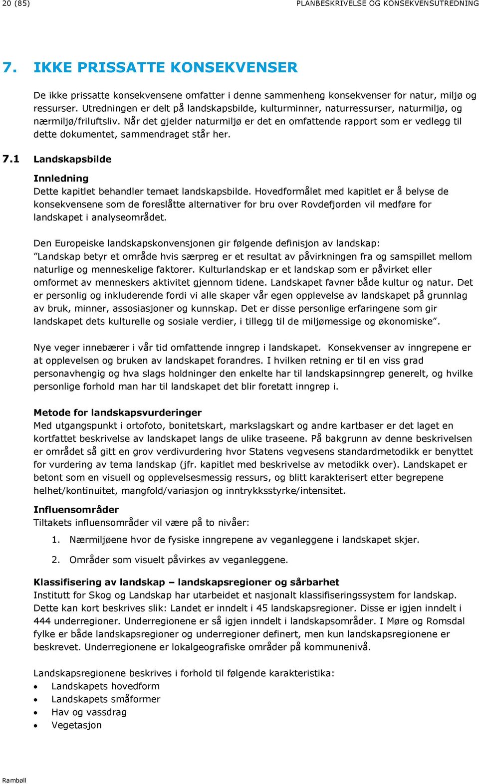 Når det gjelder naturmiljø er det en omfattende rapport som er vedlegg til dette dokumentet, sammendraget står her. 7.1 Landskapsbilde Innledning Dette kapitlet behandler temaet landskapsbilde.