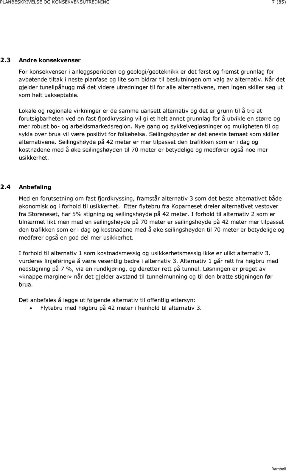 alternativ. Når det gjelder tunellpåhugg må det videre utredninger til for alle alternativene, men ingen skiller seg ut som helt uakseptable.