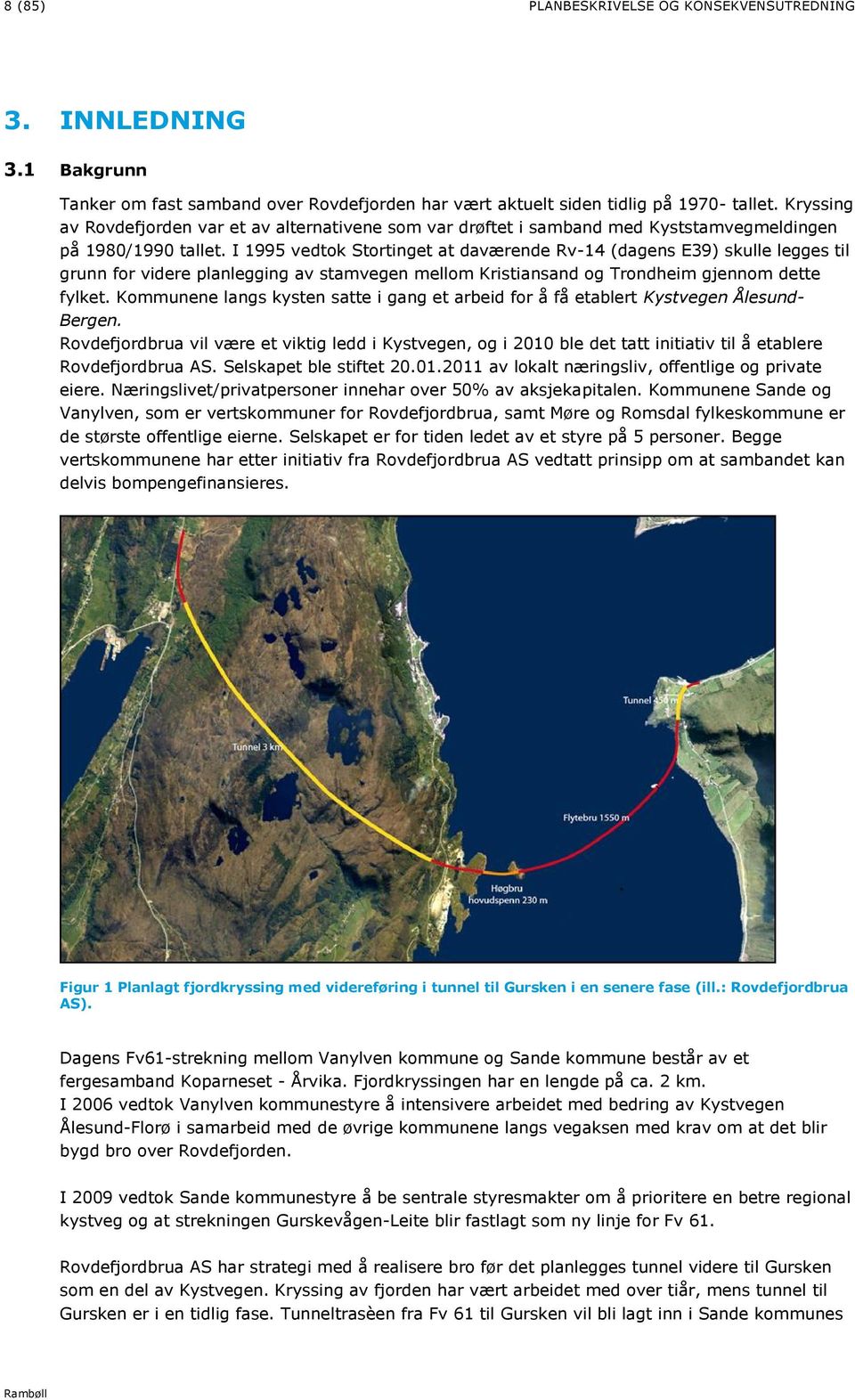 I 1995 vedtok Stortinget at daværende Rv-14 (dagens E39) skulle legges til grunn for videre planlegging av stamvegen mellom Kristiansand og Trondheim gjennom dette fylket.