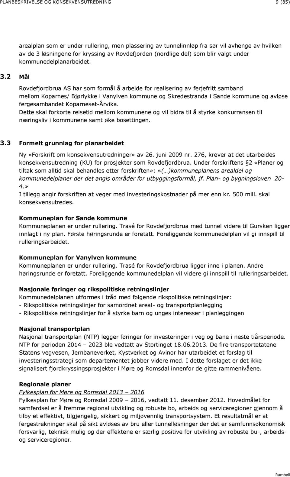 2 Mål Rovdefjordbrua AS har som formål å arbeide for realisering av ferjefritt samband mellom Koparnes/ Bjørlykke i Vanylven kommune og Skredestranda i Sande kommune og avløse fergesambandet