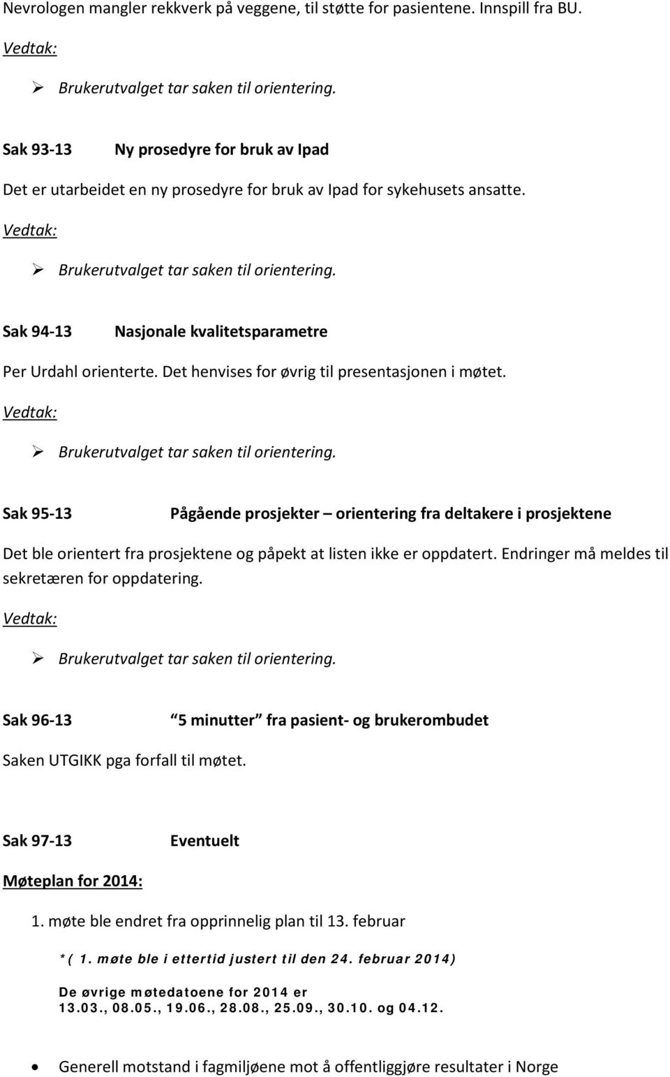 Sak 95-13 Pågående prosjekter orientering fra deltakere i prosjektene Det ble orientert fra prosjektene og påpekt at listen ikke er oppdatert. Endringer må meldes til sekretæren for oppdatering.