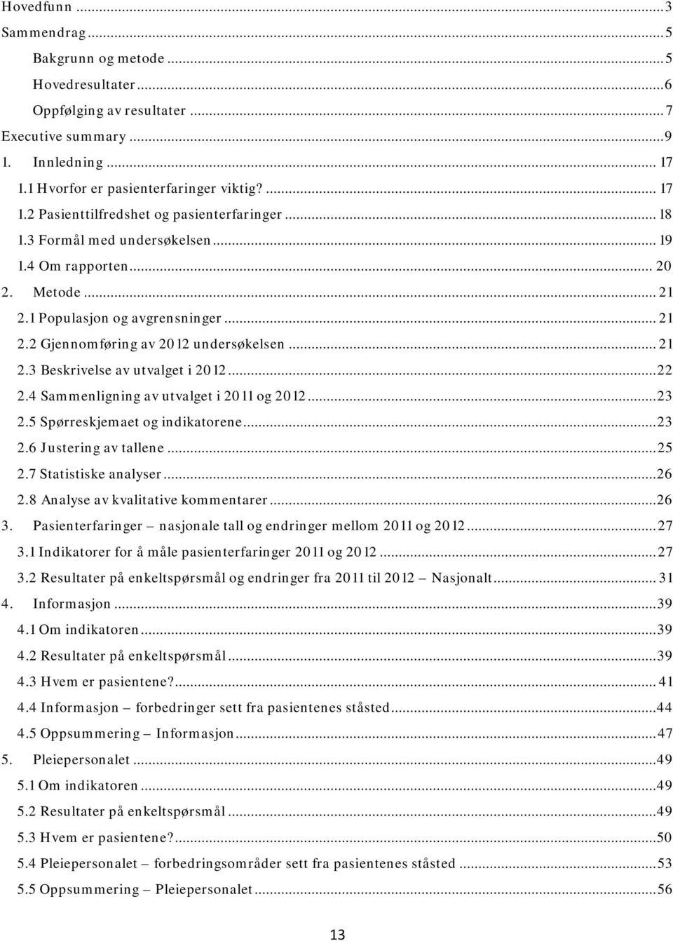 .. 22 2.4 Sammenligning av utvalget i 2011 og 2012... 23 2.5 Spørreskjemaet og indikatorene... 23 2.6 Justering av tallene... 25 2.7 Statistiske analyser... 26 2.8 Analyse av kvalitative kommentarer.