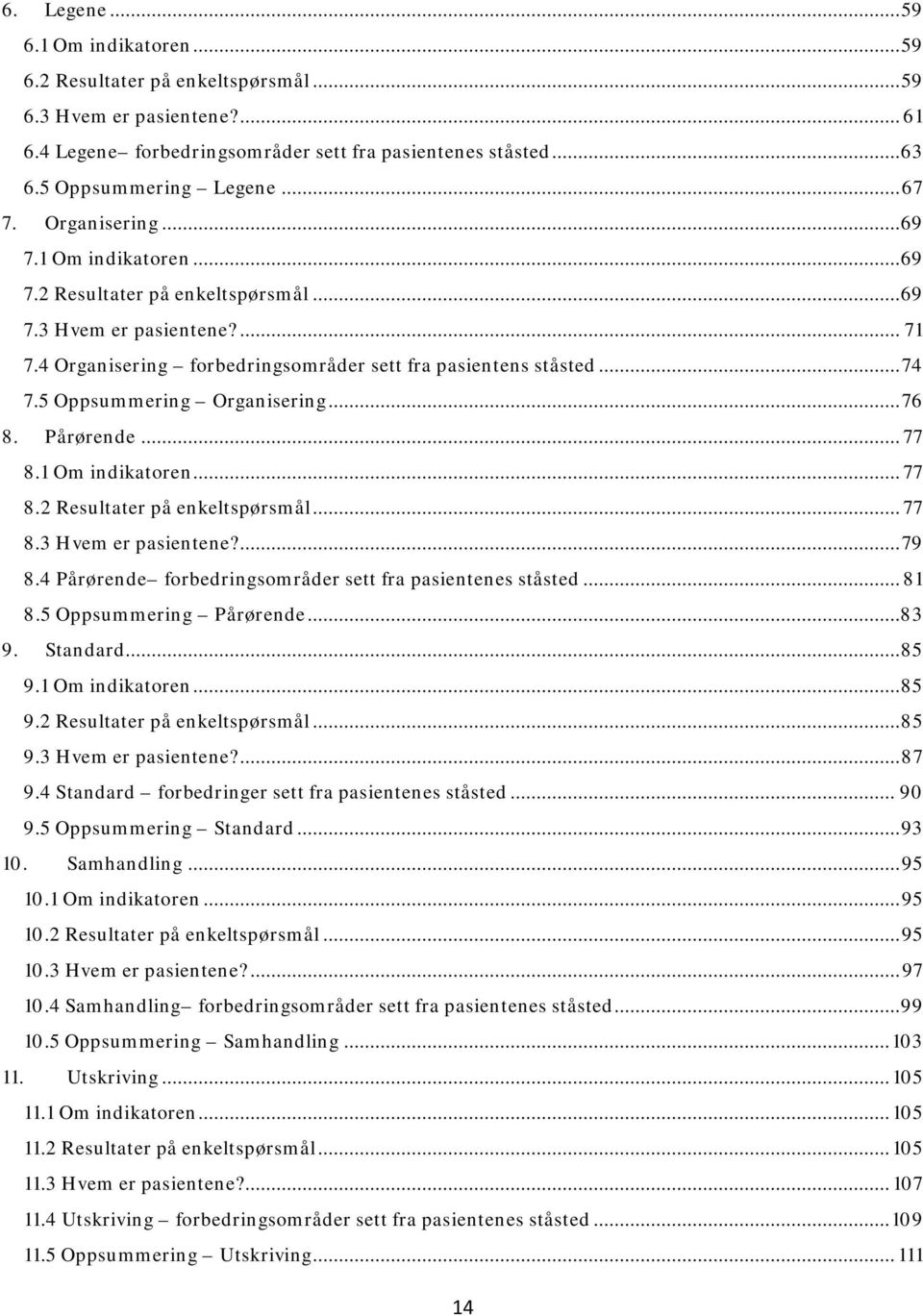 5 Oppsummering Organisering... 76 8. Pårørende... 77 8.1 Om indikatoren... 77 8.2 Resultater på enkeltspørsmål... 77 8.3 Hvem er pasientene?... 79 8.
