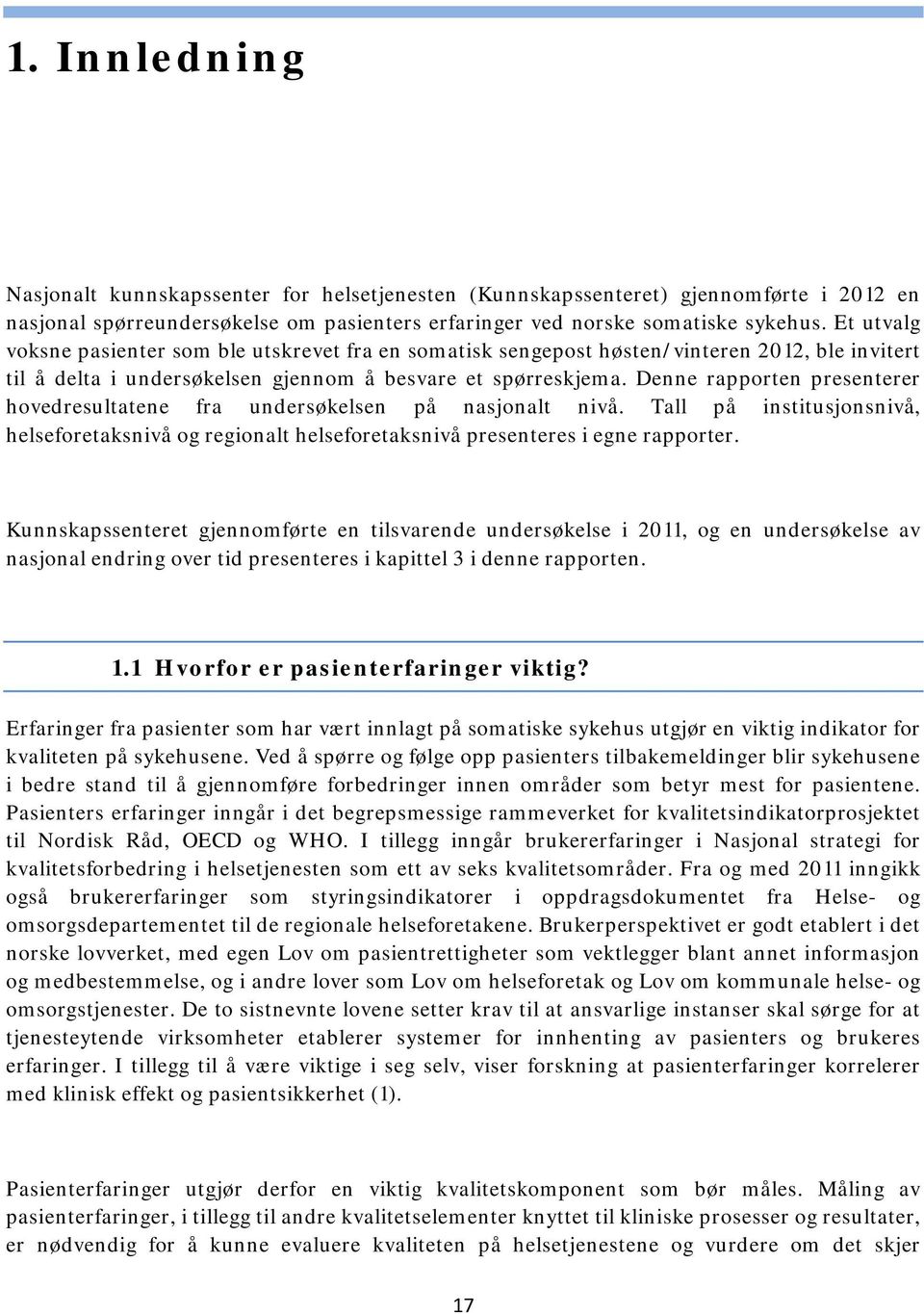 Denne rapporten presenterer hovedresultatene fra undersøkelsen på nasjonalt nivå. Tall på institusjonsnivå, helseforetaksnivå og regionalt helseforetaksnivå presenteres i egne rapporter.