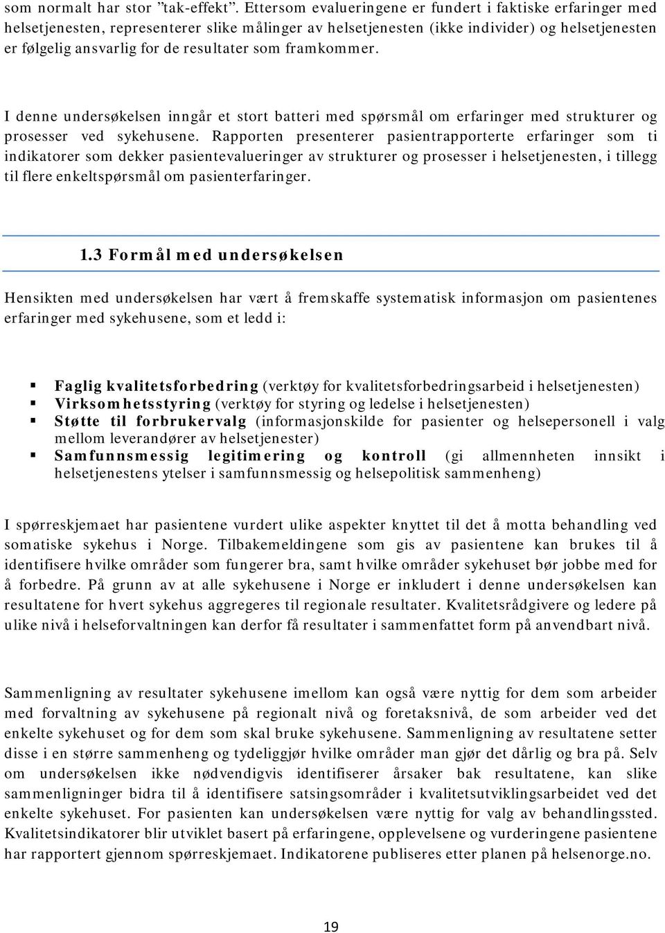 som framkommer. I denne undersøkelsen inngår et stort batteri med spørsmål om erfaringer med strukturer og prosesser ved sykehusene.