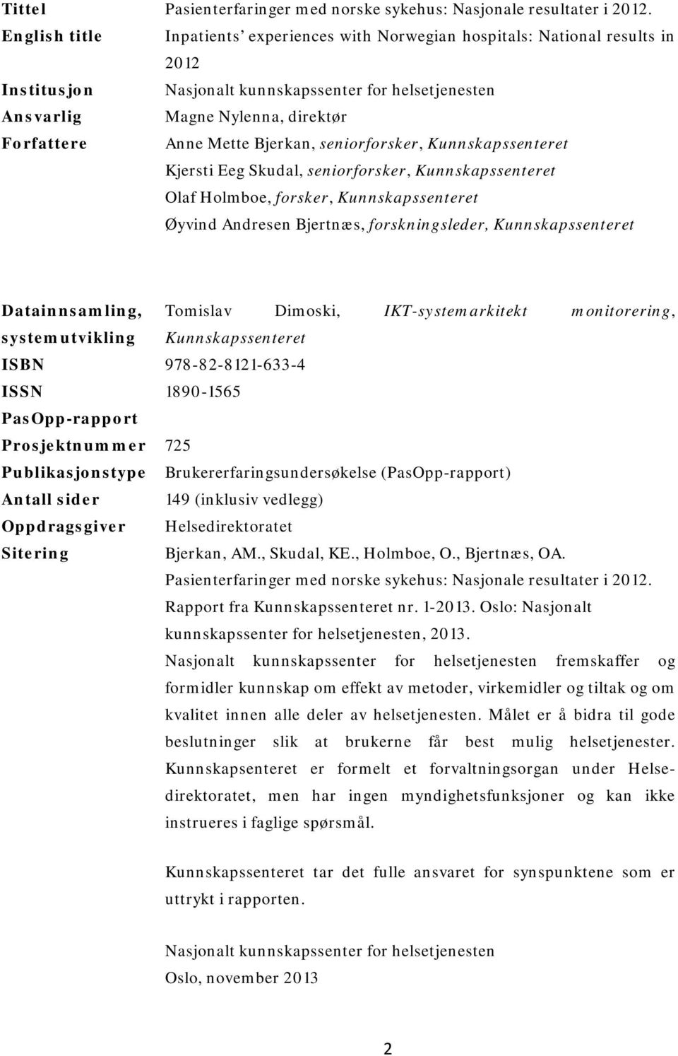 Mette Bjerkan, seniorforsker, Kunnskapssenteret Kjersti Eeg Skudal, seniorforsker, Kunnskapssenteret Olaf Holmboe, forsker, Kunnskapssenteret Øyvind Andresen Bjertnæs, forskningsleder,