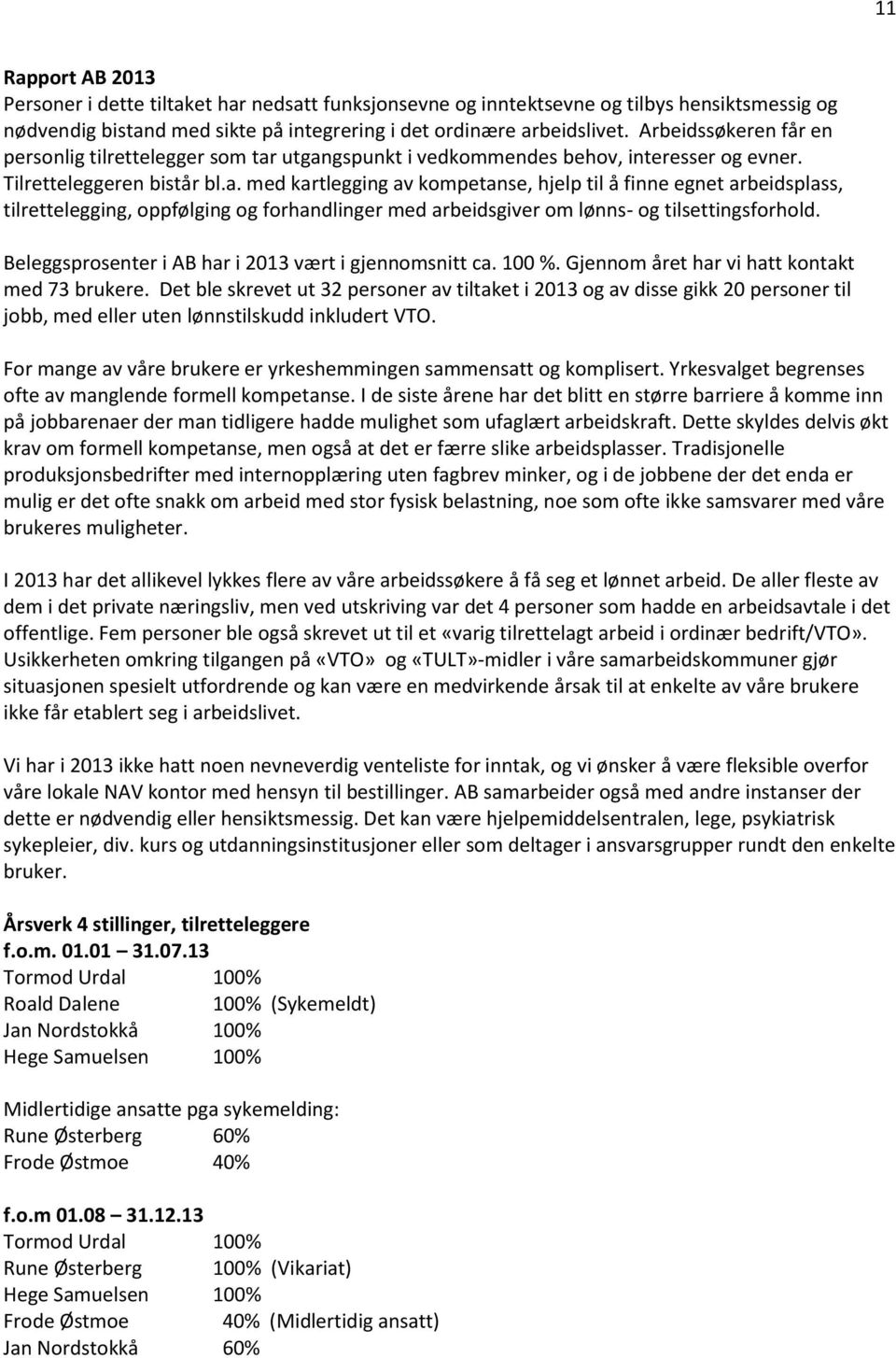 utgangspunkt i vedkommendes behov, interesser og evner. Tilretteleggeren bistår bl.a. med kartlegging av kompetanse, hjelp til å finne egnet arbeidsplass, tilrettelegging, oppfølging og forhandlinger med arbeidsgiver om lønns- og tilsettingsforhold.