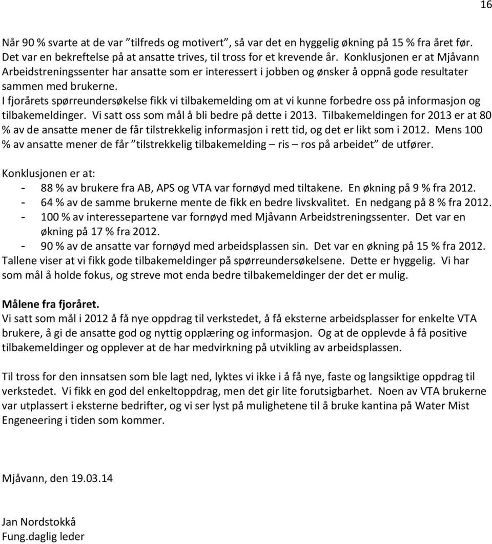 I fjorårets spørreundersøkelse fikk vi tilbakemelding om at vi kunne forbedre oss på informasjon og tilbakemeldinger. Vi satt oss som mål å bli bedre på dette i 2013.