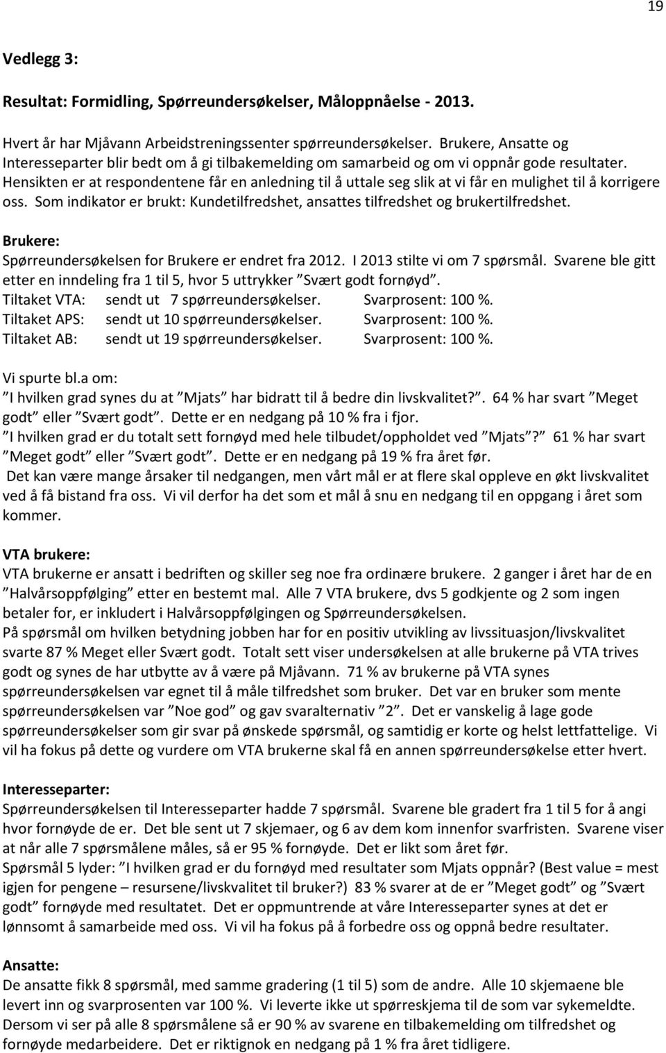 Hensikten er at respondentene får en anledning til å uttale seg slik at vi får en mulighet til å korrigere oss. Som indikator er brukt: Kundetilfredshet, ansattes tilfredshet og brukertilfredshet.