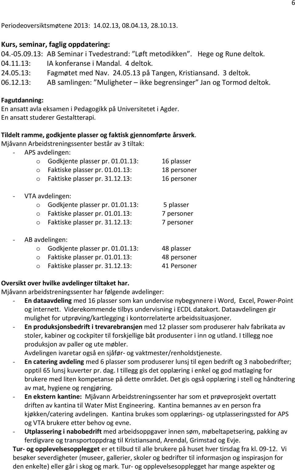 Fagutdanning: En ansatt avla eksamen i Pedagogikk på Universitetet i Agder. En ansatt studerer Gestaltterapi. Tildelt ramme, godkjente plasser og faktisk gjennomførte årsverk.