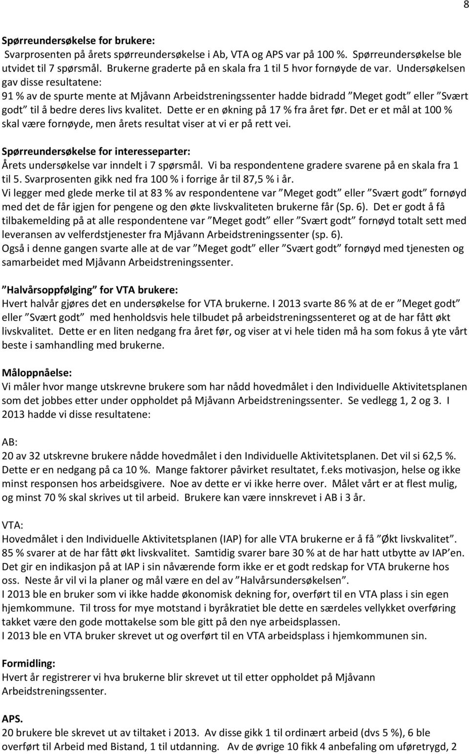 Undersøkelsen gav disse resultatene: 91 % av de spurte mente at Mjåvann Arbeidstreningssenter hadde bidradd Meget godt eller Svært godt til å bedre deres livs kvalitet.