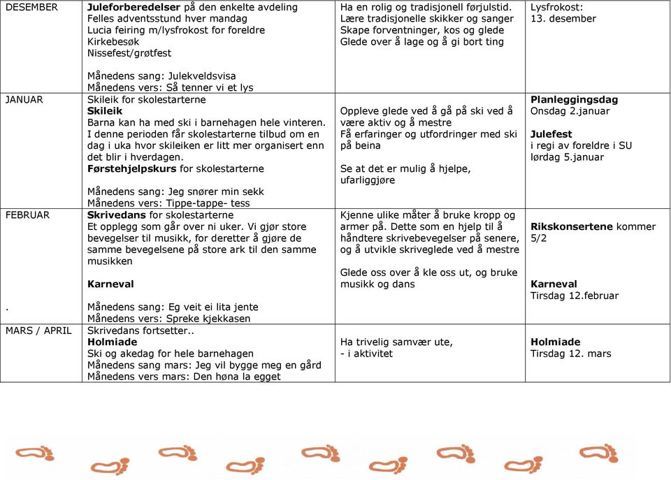 MARS / APRIL Månedens sang: Julekveldsvisa Månedens vers: Så tenner vi et lys Skileik for skolestarterne Skileik Barna kan ha med ski i barnehagen hele vinteren.