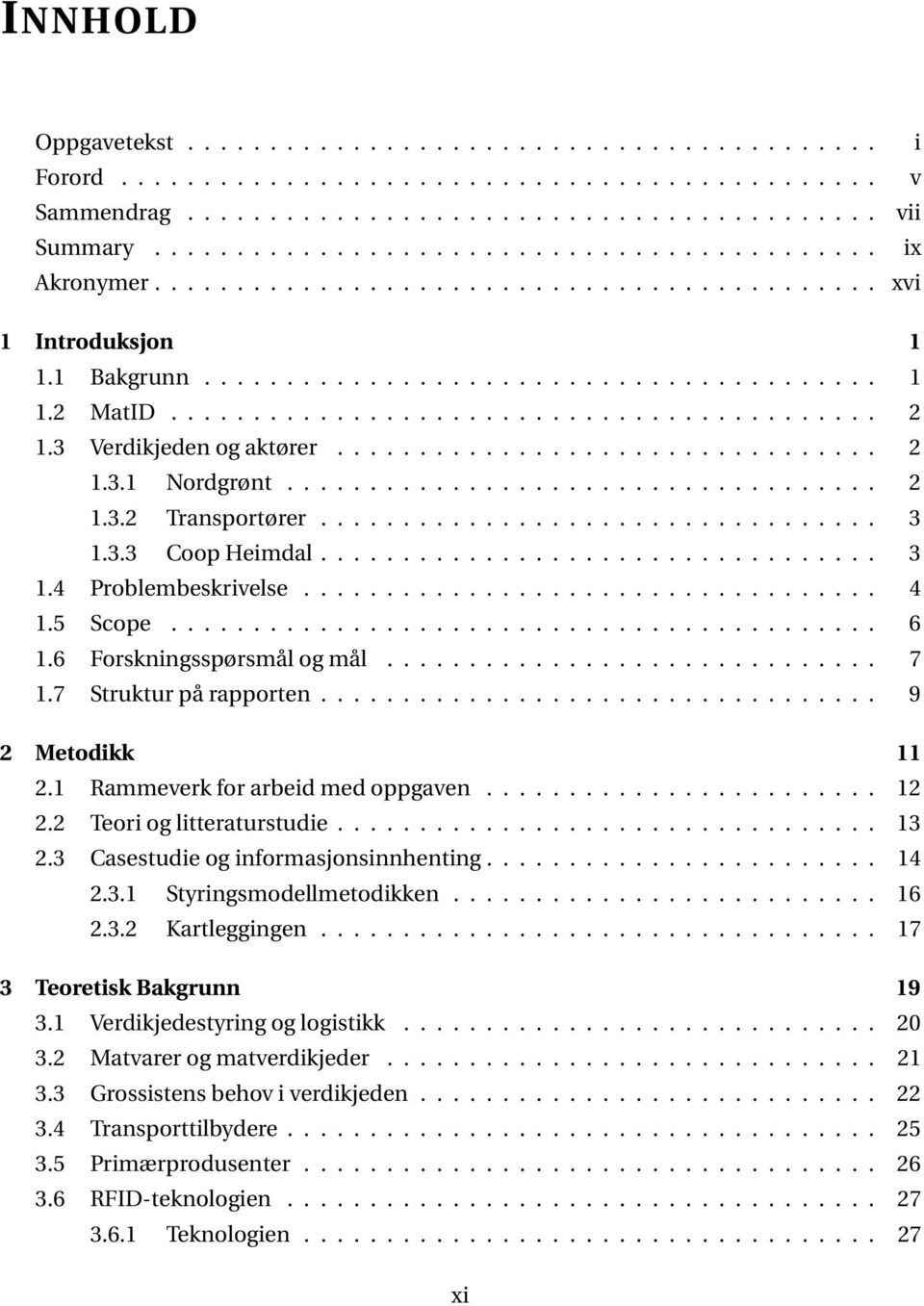 3 Verdikjeden og aktører................................. 2 1.3.1 Nordgrønt.................................... 2 1.3.2 Transportører.................................. 3 1.3.3 Coop Heimdal.................................. 3 1.4 Problembeskrivelse.