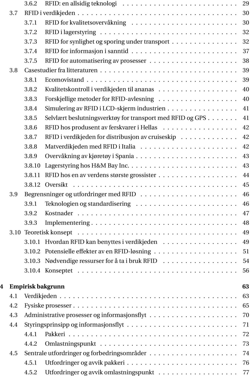 ................... 38 3.8 Casestudier fra litteraturen............................... 39 3.8.1 Ecomovistand.................................. 39 3.8.2 Kvalitetskontroll i verdikjeden til ananas.