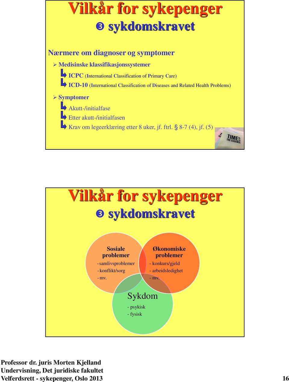 akutt-/initialfasen Krav om legeerklæring etter 8 uker, jf. ftrl. 8-7 (4), jf.