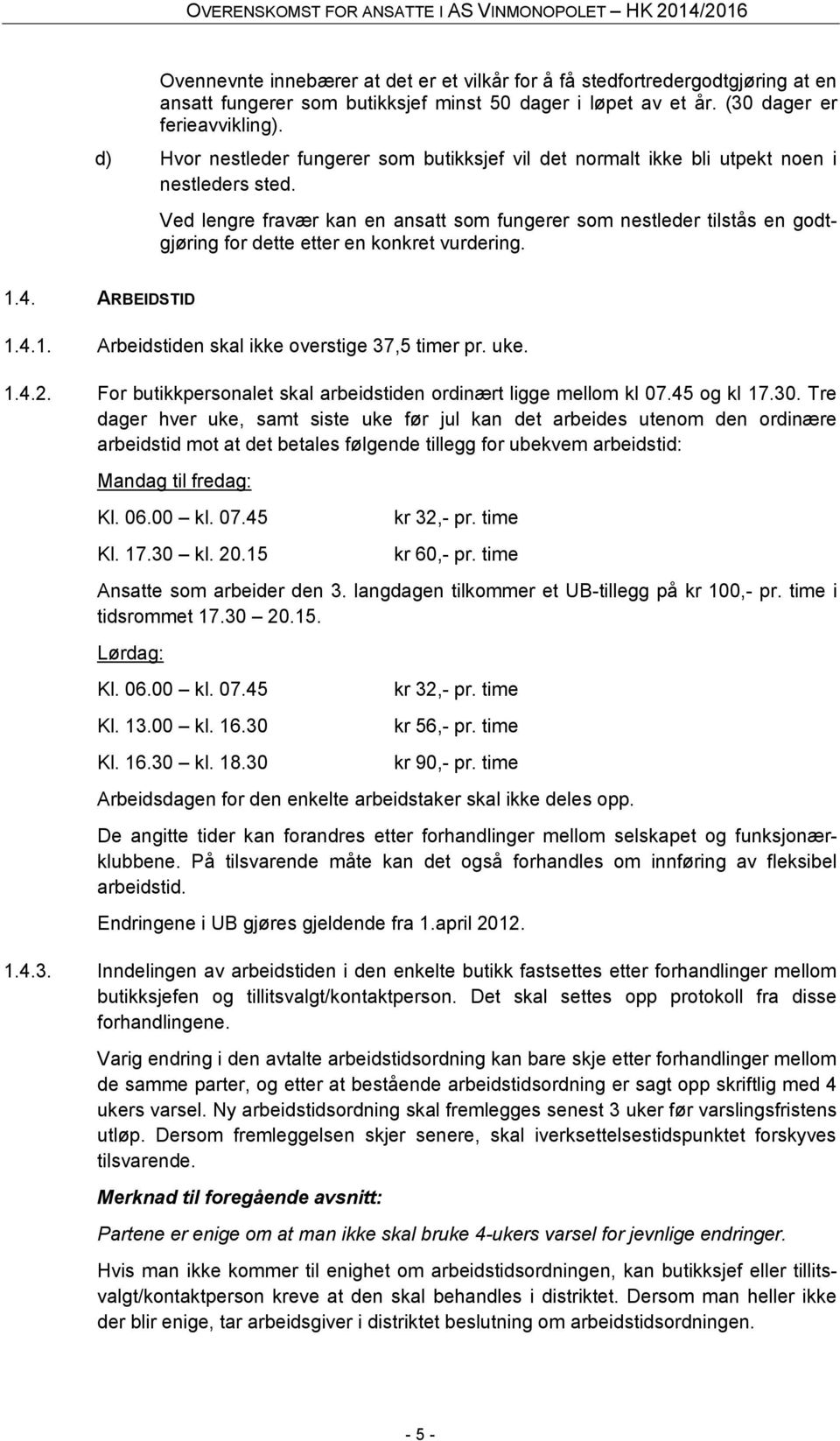 Ved lengre fravær kan en ansatt som fungerer som nestleder tilstås en godtgjøring for dette etter en konkret vurdering. 1.4. ARBEIDSTID 1.4.1. Arbeidstiden skal ikke overstige 37,5 timer pr. uke. 1.4.2.