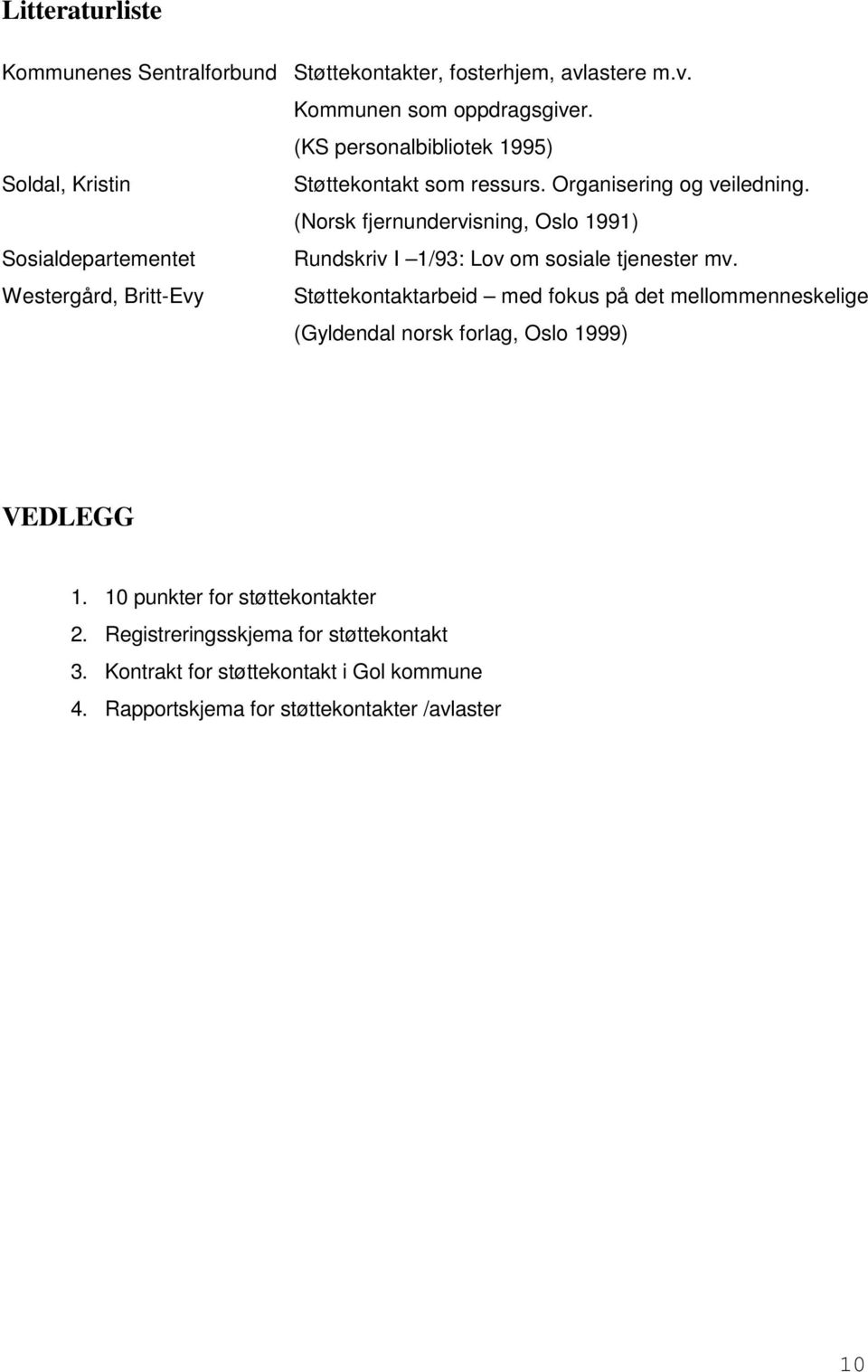 (Norsk fjernundervisning, Oslo 1991) Sosialdepartementet Rundskriv I 1/93: Lov om sosiale tjenester mv.