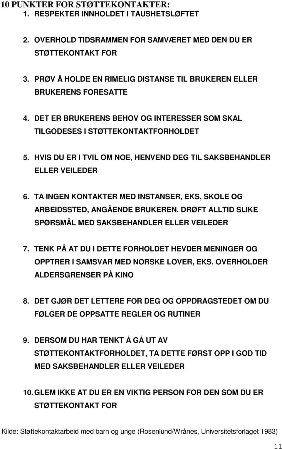 HVIS DU ER I TVIL OM NOE, HENVEND DEG TIL SAKSBEHANDLER ELLER VEILEDER 6. TA INGEN KONTAKTER MED INSTANSER, EKS, SKOLE OG ARBEIDSSTED, ANGÅENDE BRUKEREN.