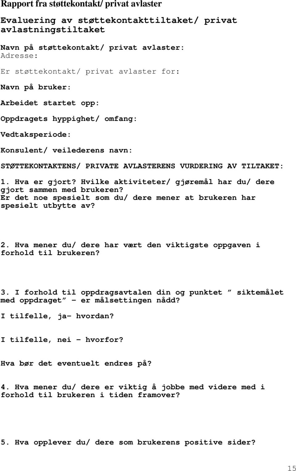 Hvilke aktiviteter/ gjøremål har du/ dere gjort sammen med brukeren? Er det noe spesielt som du/ dere mener at brukeren har spesielt utbytte av? 2.