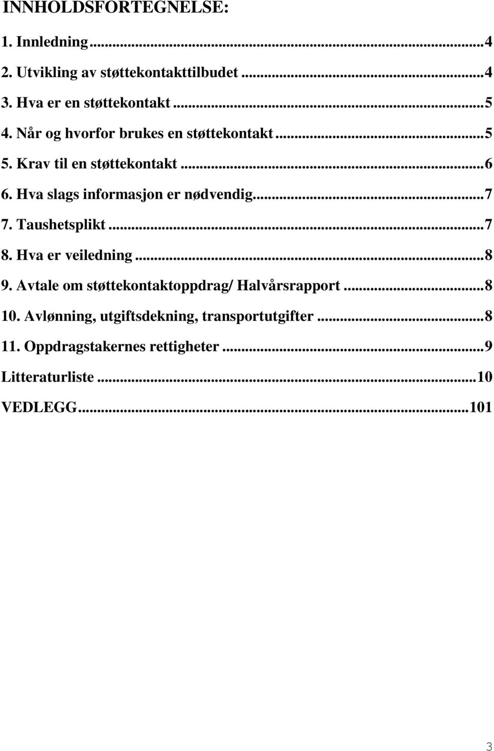 ..7 7. Taushetsplikt...7 8. Hva er veiledning...8 9. Avtale om støttekontaktoppdrag/ Halvårsrapport...8 10.