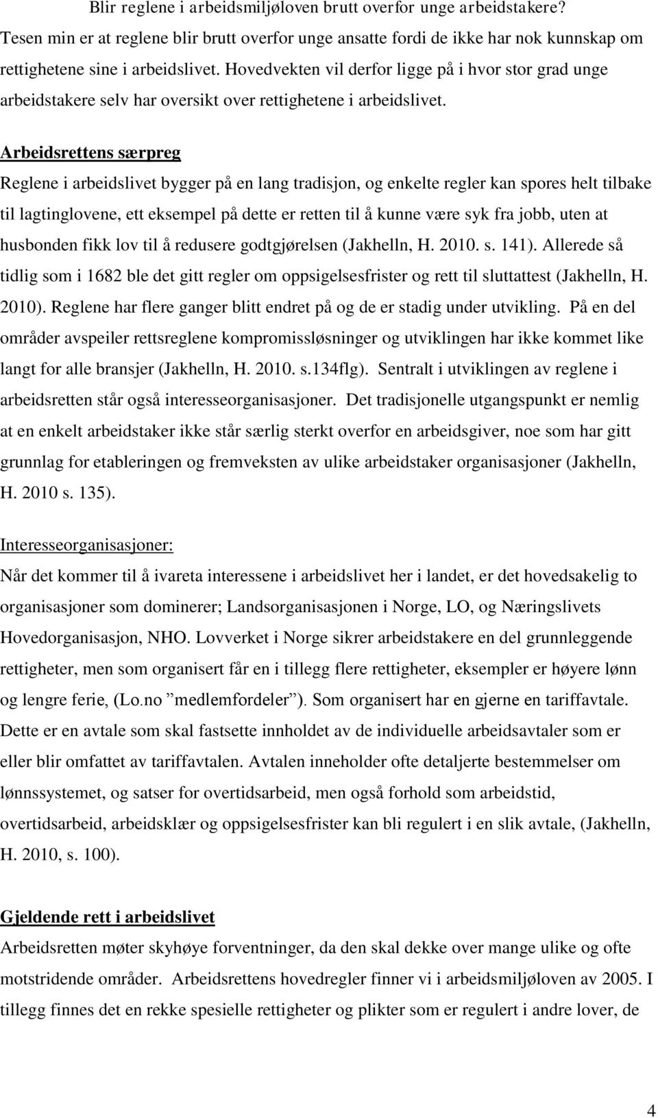 Arbeidsrettens særpreg Reglene i arbeidslivet bygger på en lang tradisjon, og enkelte regler kan spores helt tilbake til lagtinglovene, ett eksempel på dette er retten til å kunne være syk fra jobb,