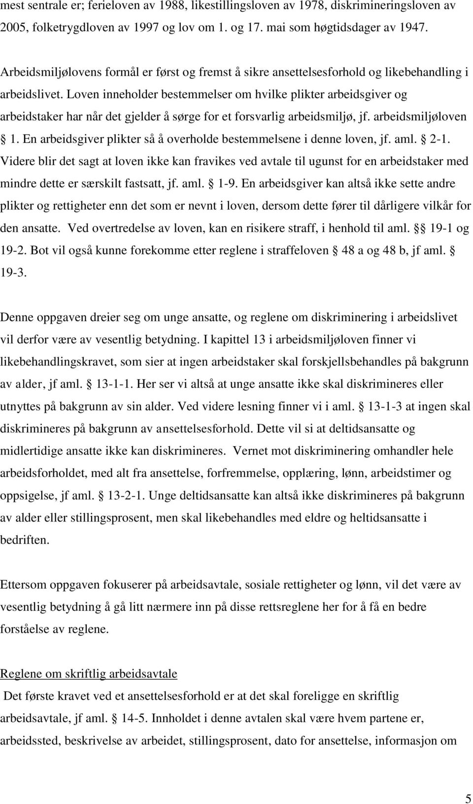 Loven inneholder bestemmelser om hvilke plikter arbeidsgiver og arbeidstaker har når det gjelder å sørge for et forsvarlig arbeidsmiljø, jf. arbeidsmiljøloven 1.