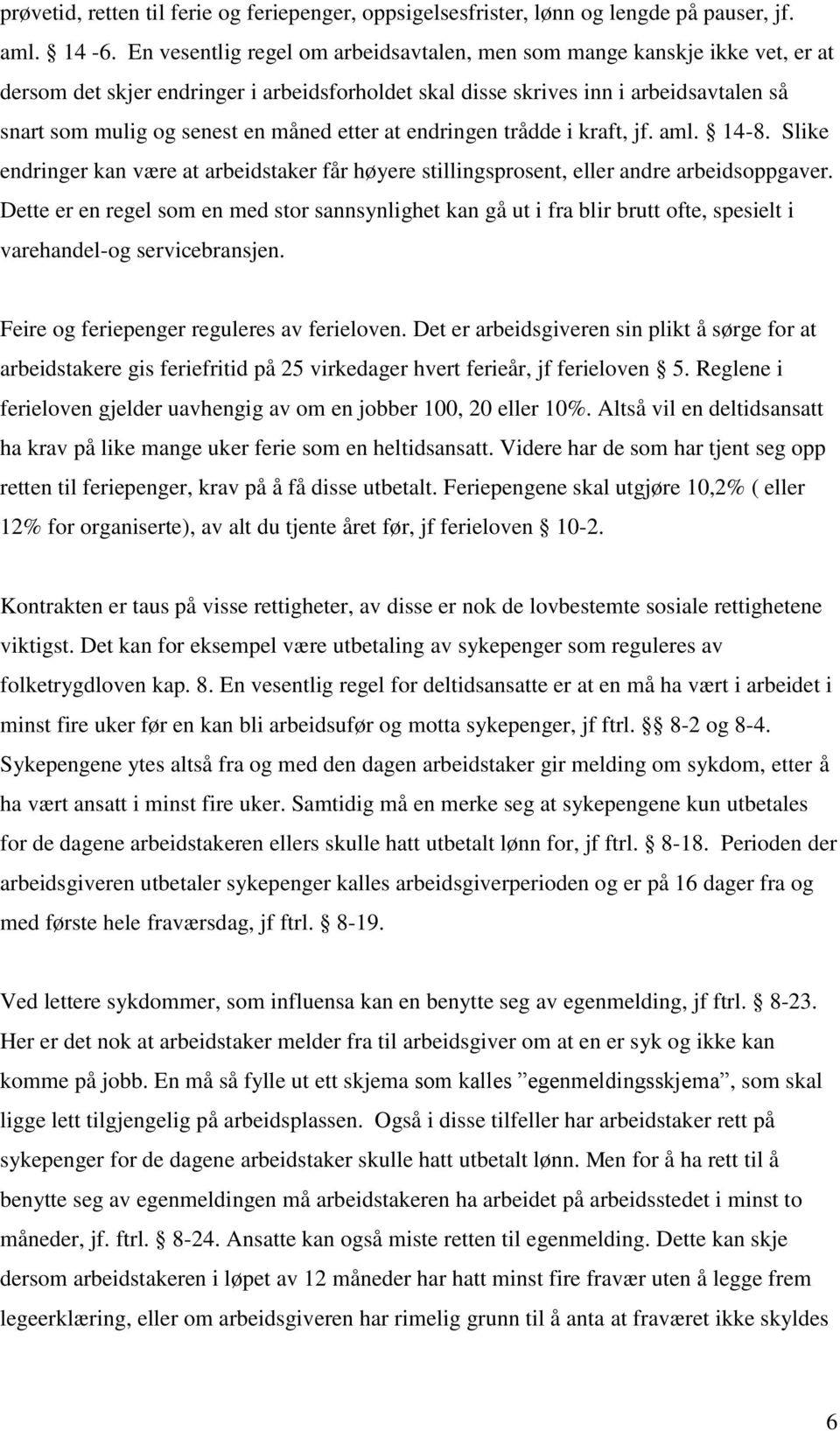 etter at endringen trådde i kraft, jf. aml. 14-8. Slike endringer kan være at arbeidstaker får høyere stillingsprosent, eller andre arbeidsoppgaver.