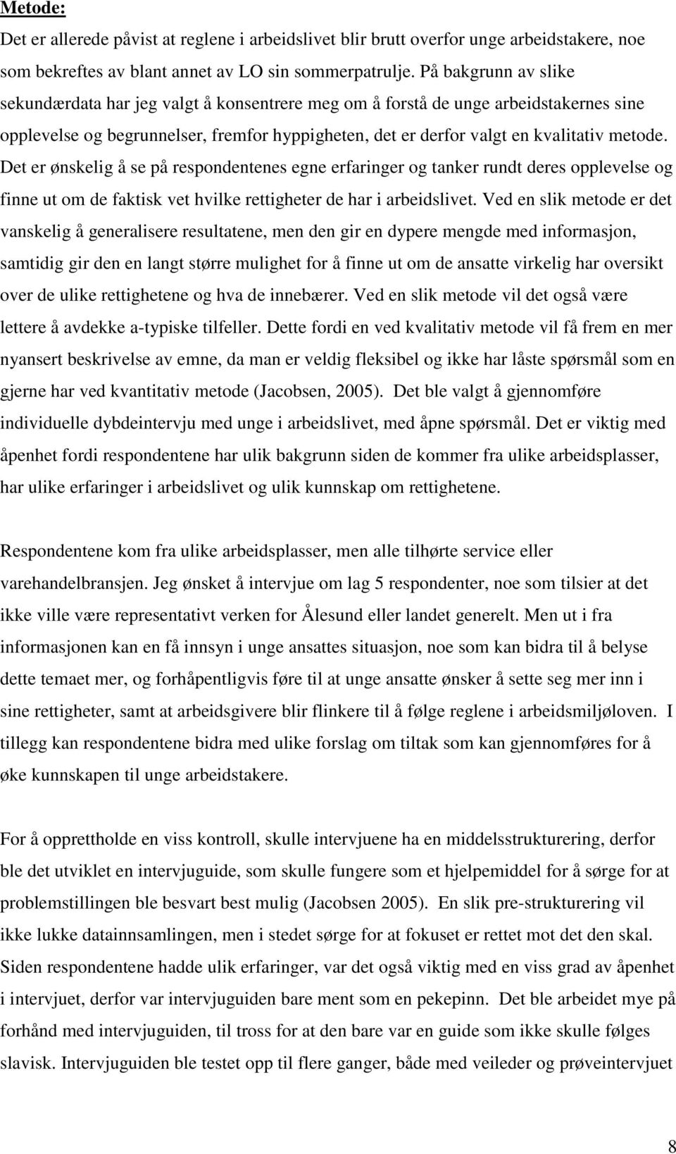 Det er ønskelig å se på respondentenes egne erfaringer og tanker rundt deres opplevelse og finne ut om de faktisk vet hvilke rettigheter de har i arbeidslivet.