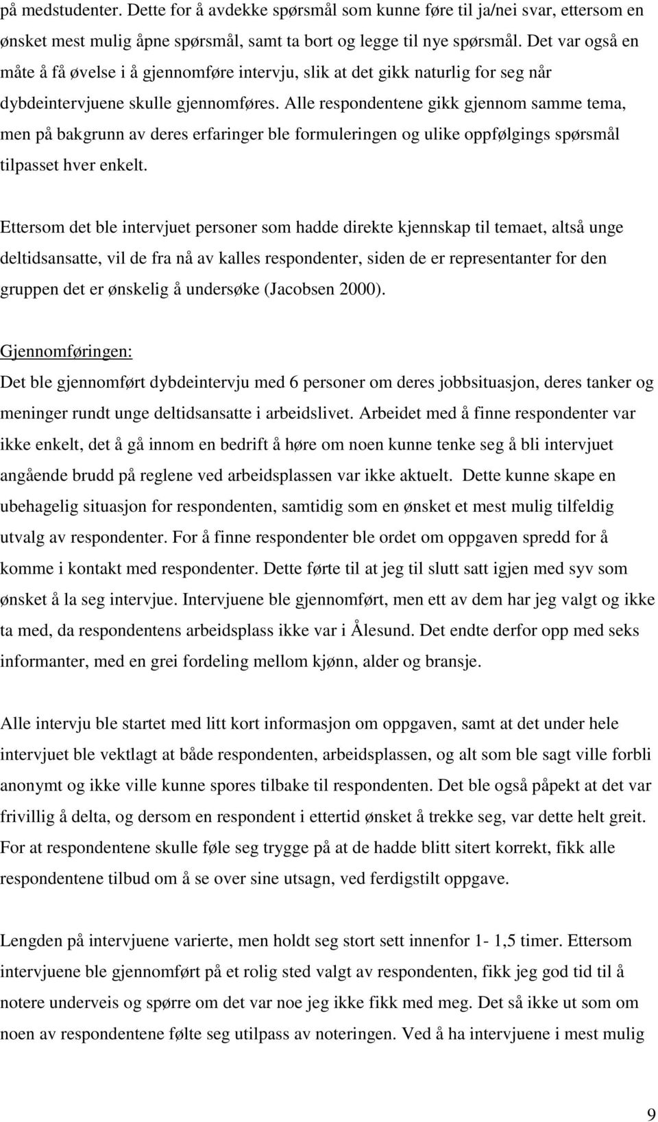 Alle respondentene gikk gjennom samme tema, men på bakgrunn av deres erfaringer ble formuleringen og ulike oppfølgings spørsmål tilpasset hver enkelt.