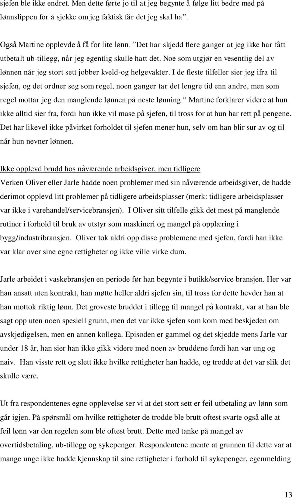 I de fleste tilfeller sier jeg ifra til sjefen, og det ordner seg som regel, noen ganger tar det lengre tid enn andre, men som regel mottar jeg den manglende lønnen på neste lønning.