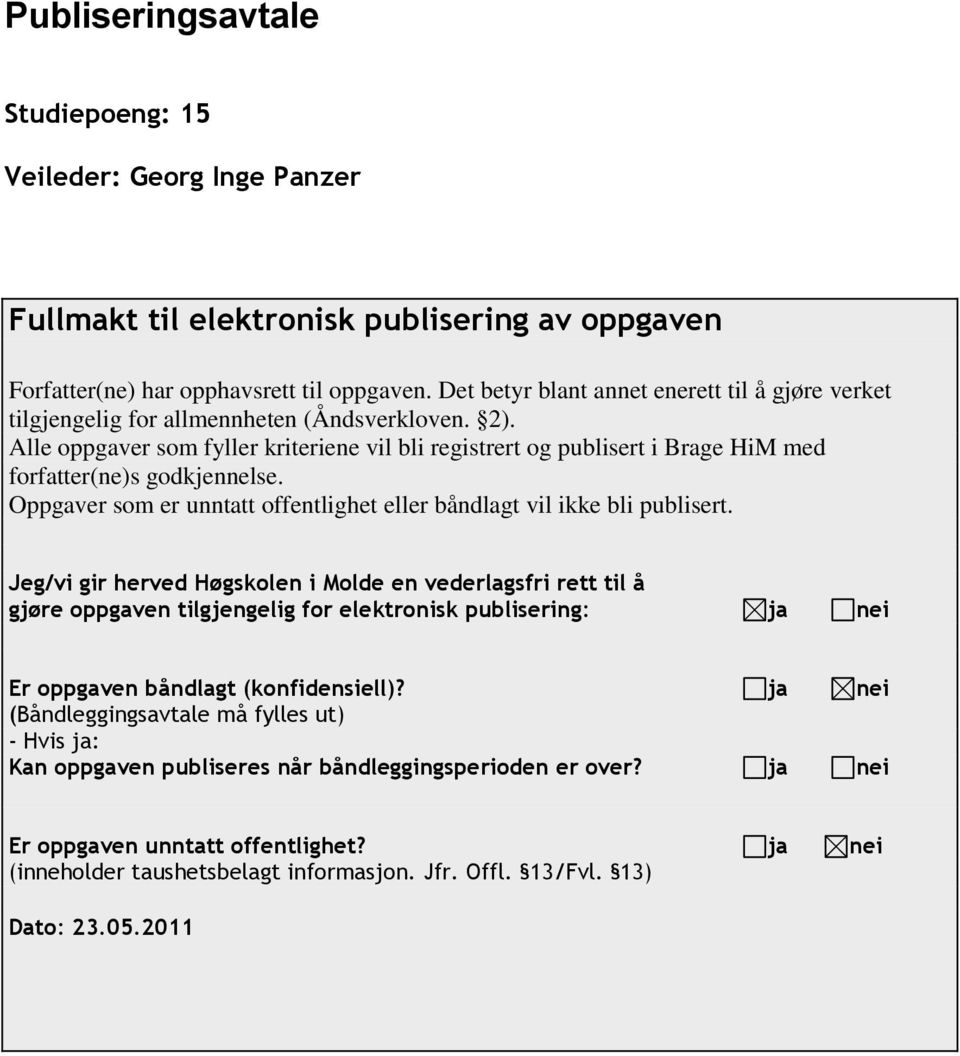 Alle oppgaver som fyller kriteriene vil bli registrert og publisert i Brage HiM med forfatter(ne)s godkjennelse. Oppgaver som er unntatt offentlighet eller båndlagt vil ikke bli publisert.