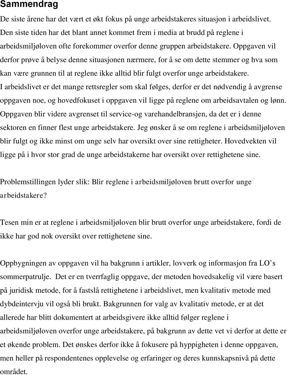 Oppgaven vil derfor prøve å belyse denne situasjonen nærmere, for å se om dette stemmer og hva som kan være grunnen til at reglene ikke alltid blir fulgt overfor unge arbeidstakere.