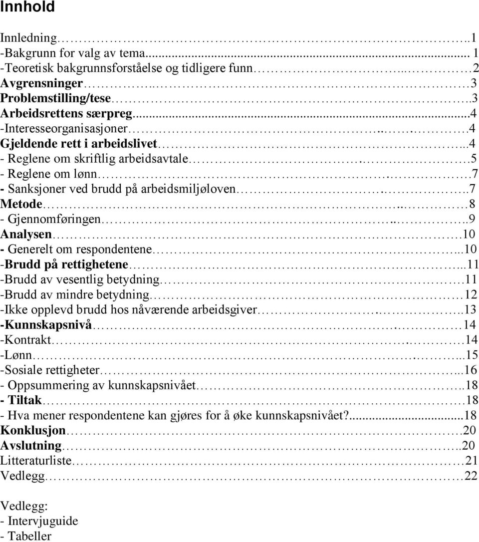 10 - Generelt om respondentene...10 -Brudd på rettighetene...11 -Brudd av vesentlig betydning.11 -Brudd av mindre betydning 12 -Ikke opplevd brudd hos nåværende arbeidsgiver...13 -Kunnskapsnivå.