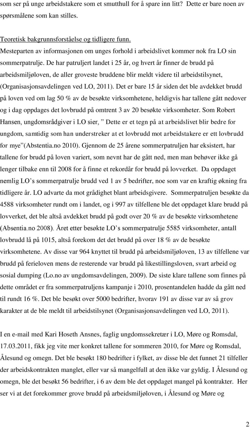 De har patruljert landet i 25 år, og hvert år finner de brudd på arbeidsmiljøloven, de aller groveste bruddene blir meldt videre til arbeidstilsynet, (Organisasjonsavdelingen ved LO, 2011).