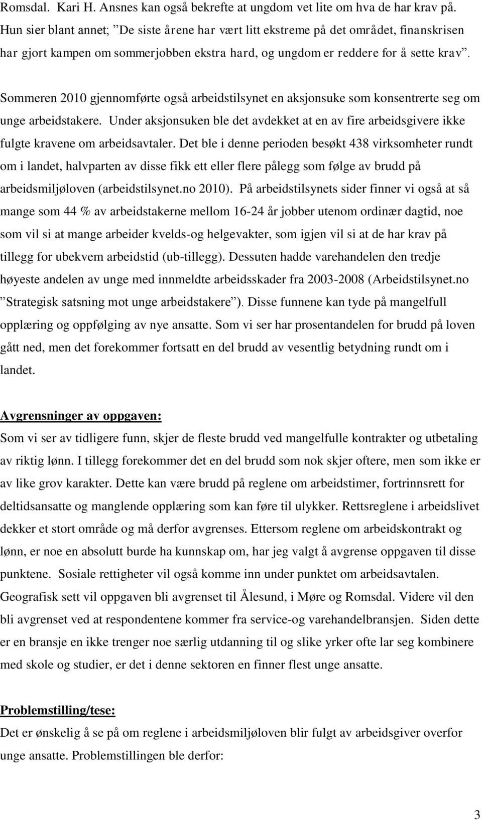 Sommeren 2010 gjennomførte også arbeidstilsynet en aksjonsuke som konsentrerte seg om unge arbeidstakere.