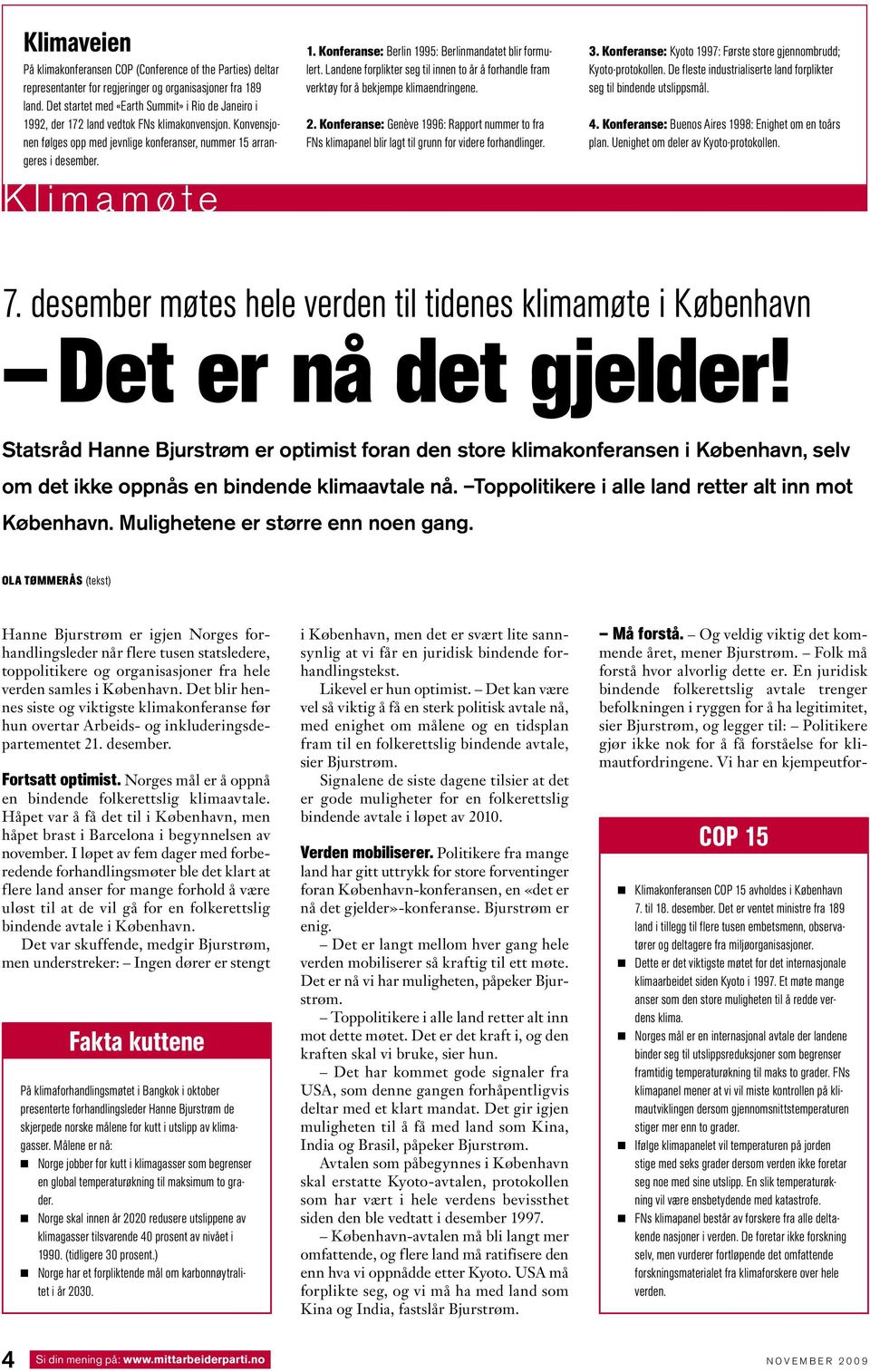 Konferanse: Berlin 1995: Berlinmandatet blir formulert. Landene forplikter seg til innen to år å forhandle fram verktøy for å bekjempe klimaendringene. 2.