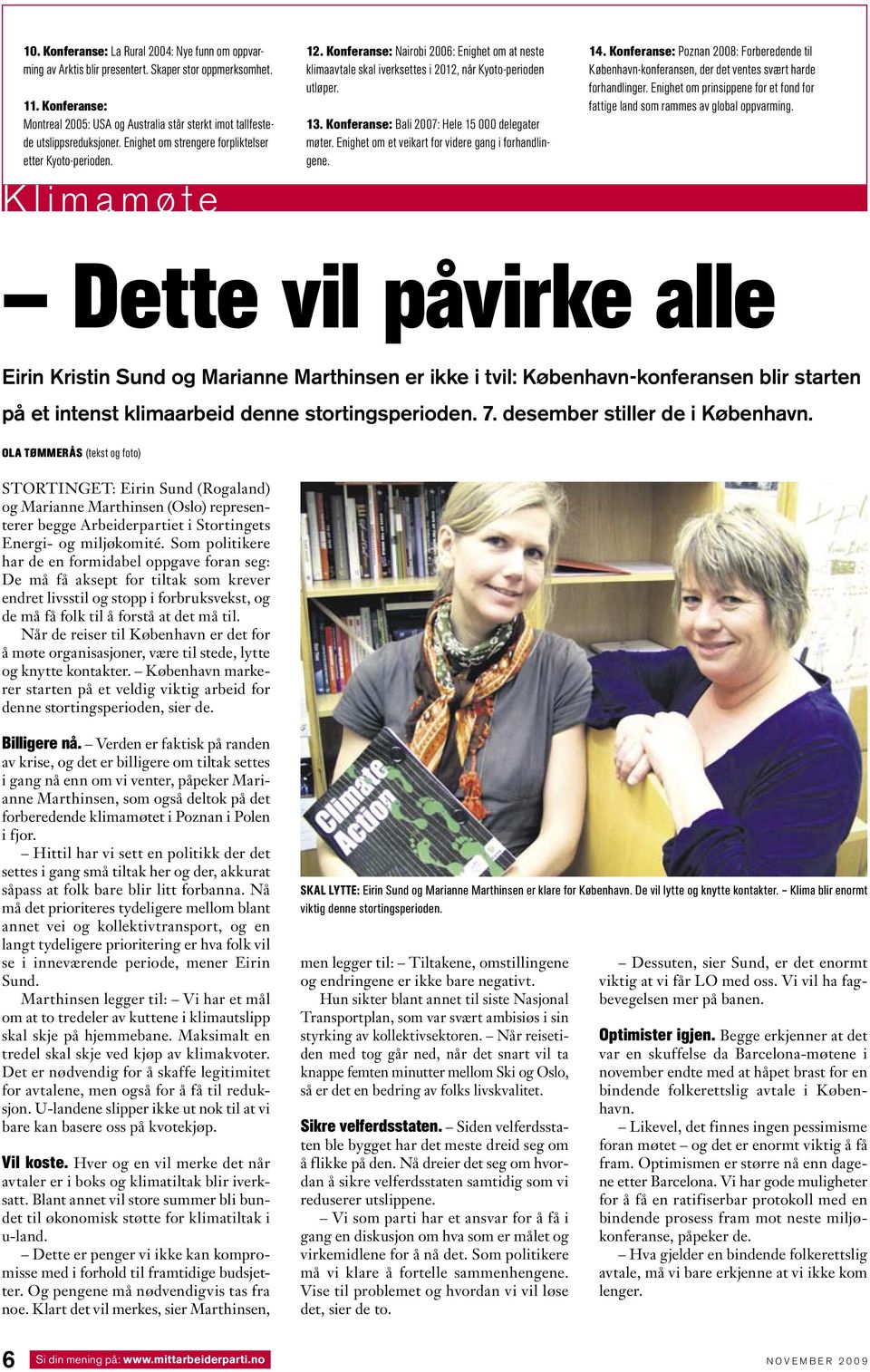 Konferanse: Nairobi 2006: Enighet om at neste klimaavtale skal iverksettes i 2012, når Kyoto-perioden utløper. 13. Konferanse: Bali 2007: Hele 15 000 delegater møter.