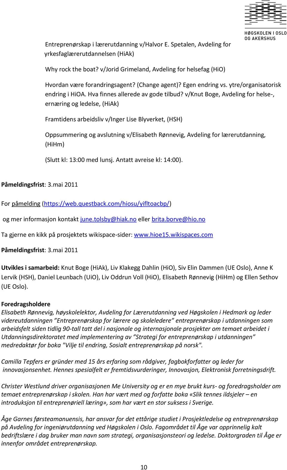 v/knut Boge, Avdeling for helse-, ernæring og ledelse, (HiAk) Framtidens arbeidsliv v/inger Lise Blyverket, (HSH) Oppsummering og avslutning v/elisabeth Rønnevig, Avdeling for lærerutdanning, (HiHm)