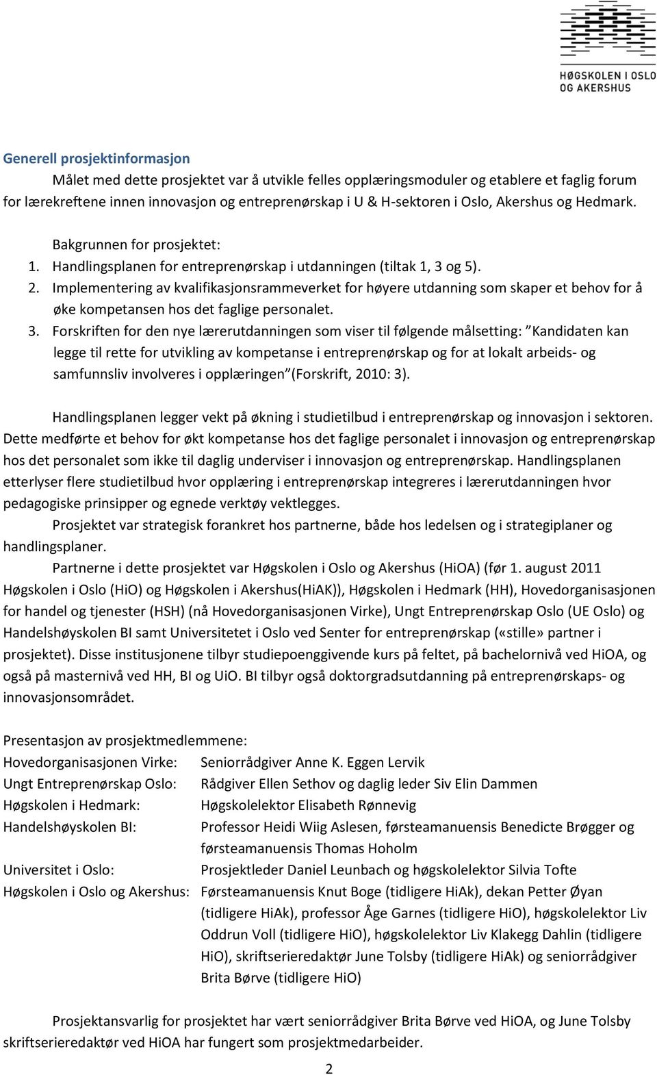 Implementering av kvalifikasjonsrammeverket for høyere utdanning som skaper et behov for å øke kompetansen hos det faglige personalet. 3.