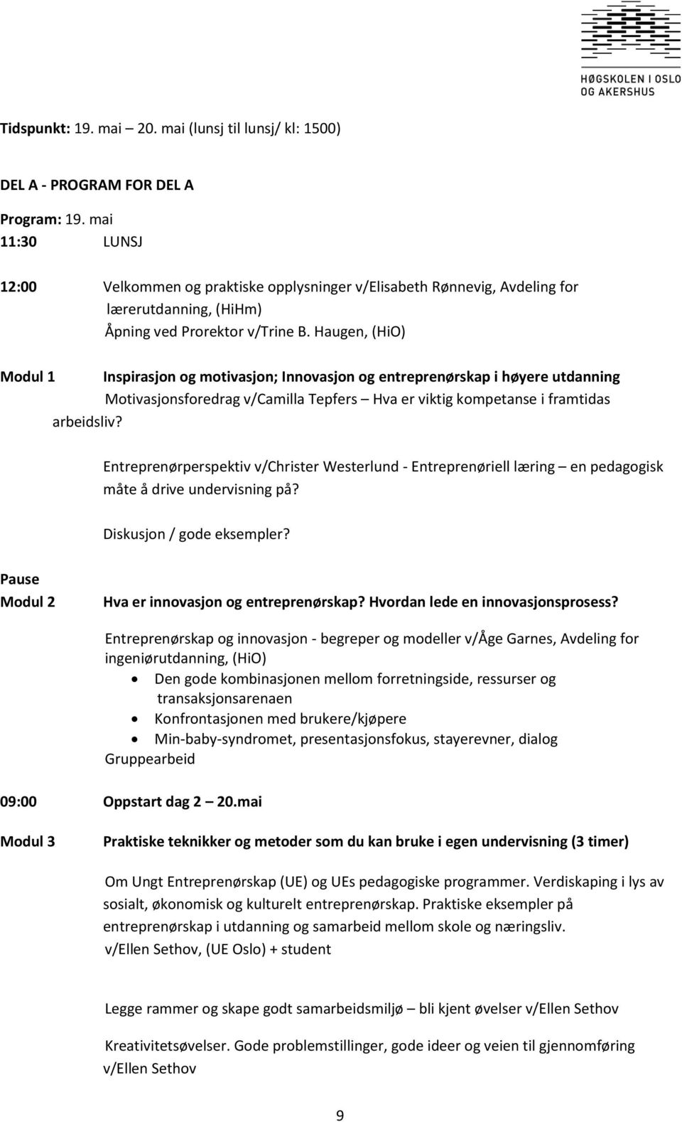 Haugen, (HiO) Modul 1 Inspirasjon og motivasjon; Innovasjon og entreprenørskap i høyere utdanning Motivasjonsforedrag v/camilla Tepfers Hva er viktig kompetanse i framtidas arbeidsliv?