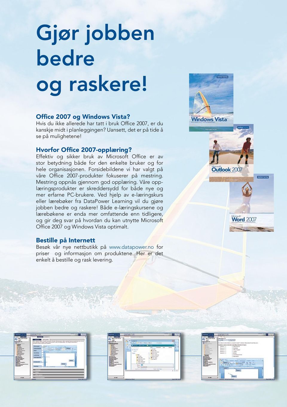 Forsidebildene vi har valgt på våre Office 2007-produkter fokuserer på mestring. Mestring oppnås gjennom god opplæring. Våre opplæringsprodukter er skreddersydd for både nye og mer erfarne PC-brukere.