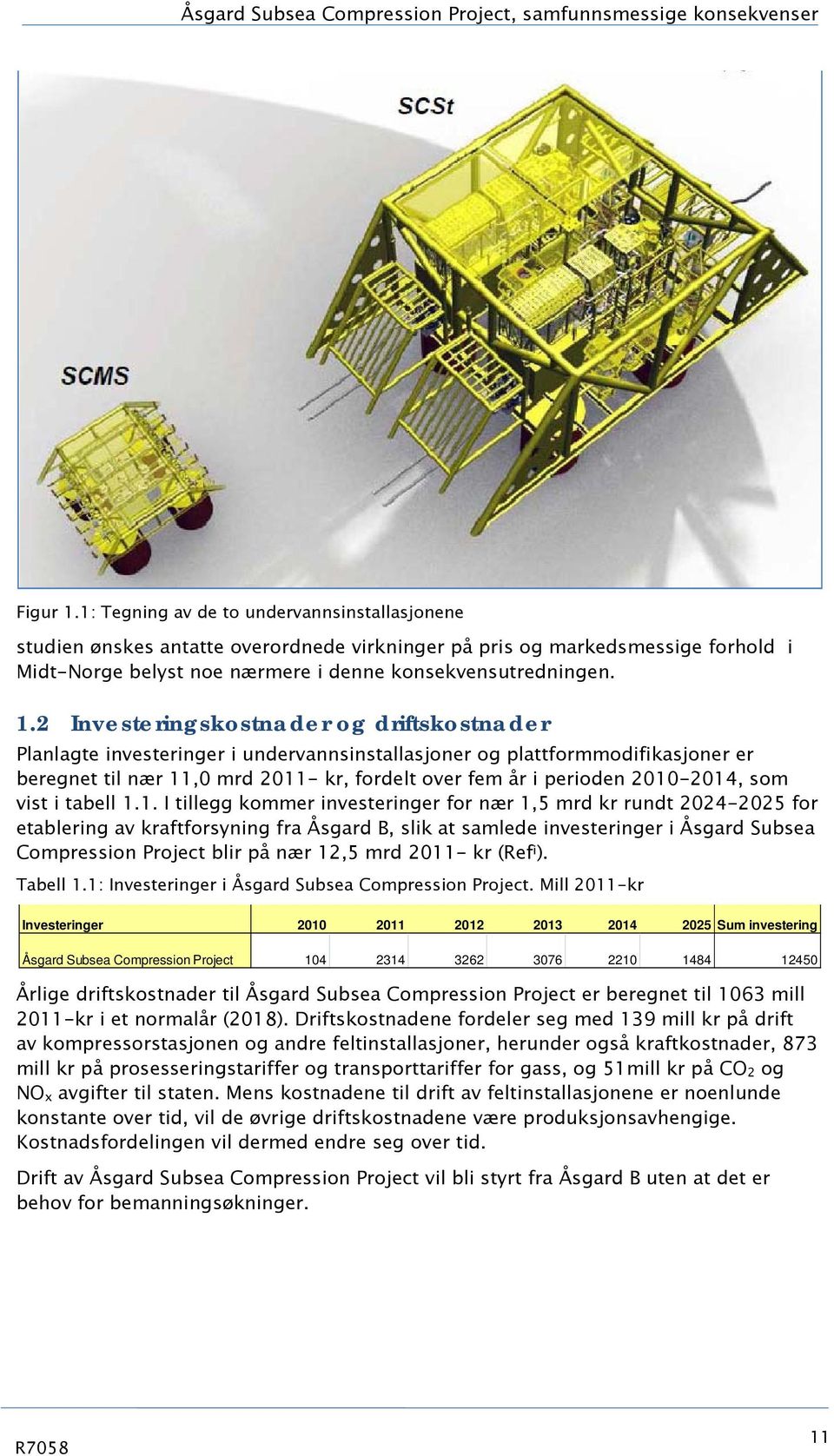 2 Investeringskostnader og driftskostnader Planlagte investeringer i undervannsinstallasjoner og plattformmodifikasjoner er beregnet til nær 11,0 mrd 2011- kr, fordelt over fem år i perioden