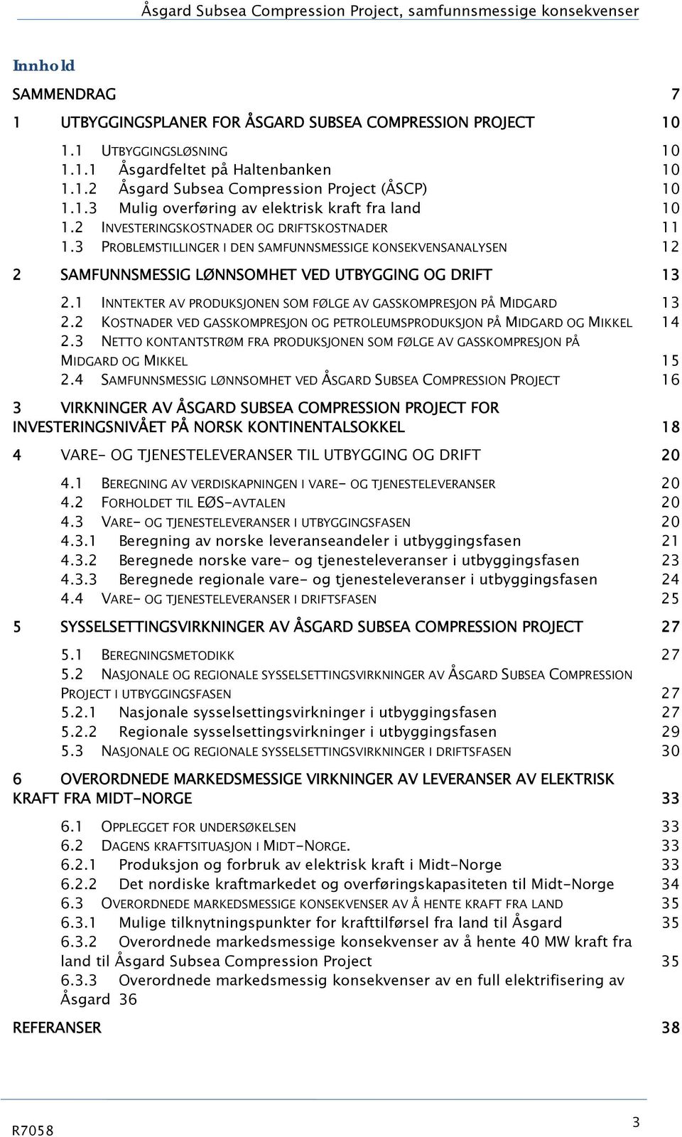 3 PROBLEMSTILLINGER I DEN SAMFUNNSMESSIGE KONSEKVENSANALYSEN 12 2 SAMFUNNSMESSIG LØNNSOMHET VED UTBYGGING OG DRIFT 13 2.1 INNTEKTER AV PRODUKSJONEN SOM FØLGE AV GASSKOMPRESJON PÅ MIDGARD 13 2.