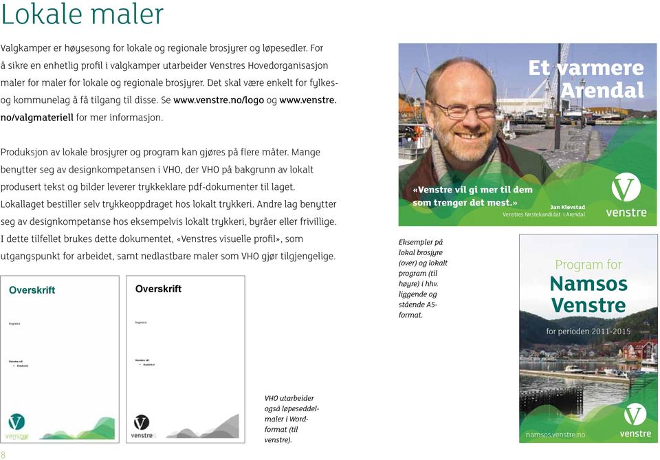 Det skal være enkelt for fylkesog kommunelag å få tilgang til disse. Se www.venstre.no/logo og www.venstre. no/valgmateriell for mer informasjon.