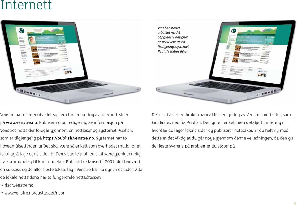 b) Den visuelle profilen skal være gjenkjennelig fra kommunelag til kommunelag. Publish ble lansert i 2007, det har vært en suksess og de aller fleste lokale lag i Venstre har nå egne nettsider.